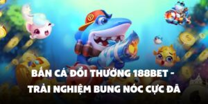 bắn cá đổi thưởng 188BET