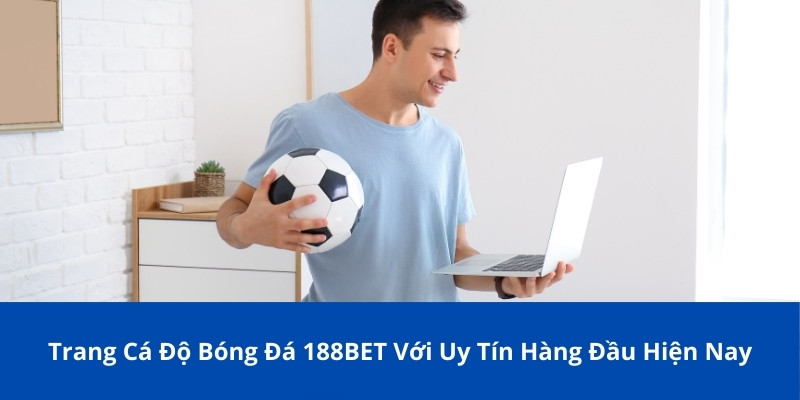 Trang Cá Độ Bóng Đá 188BET Với Uy Tín Hàng Đầu Hiện Nay 1 trang cá độ bóng đá